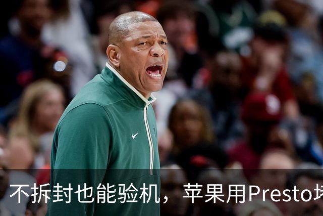 不拆封也能验机，苹果用Presto堵退货漏洞