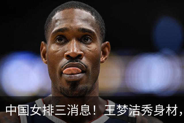 中国女排三消息！王梦洁秀身材，吴梦洁跨界合照，杨涵玉大爆发
