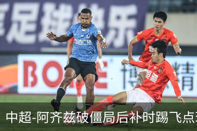 中超-阿齐兹破僵局后补时踢飞点球 西海岸主场1-1玉昆