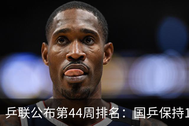 乒联公布第44周排名：国乒保持1个第一！陈熠回升，李天阳创新高