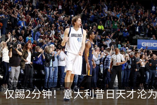 仅踢2分钟！意大利昔日天才沦为英超铁板凳 国米有意租他