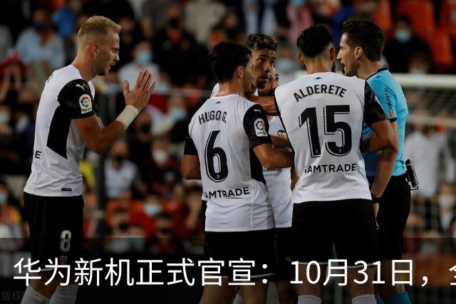 华为新机正式官宣：10月31日，全面开售！