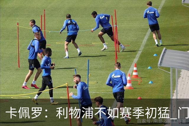 卡佩罗：利物浦不如赛季初猛 门将是他们最好的