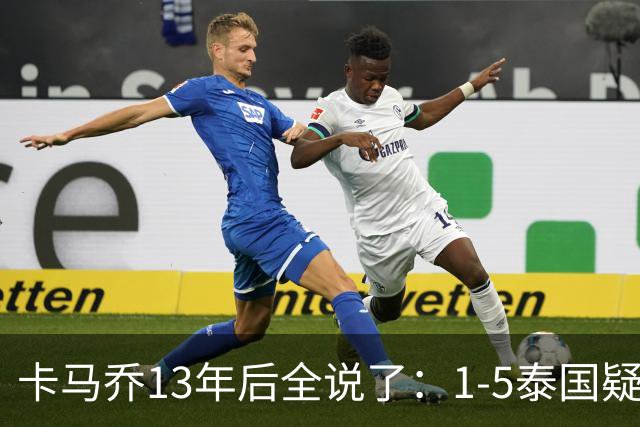 卡马乔13年后全说了：1-5泰国疑似有内鬼，足协骗我续约又赶人