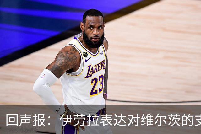 回声报：伊劳拉表达对维尔茨的支持，认为他遭遇了过于苛刻的评价