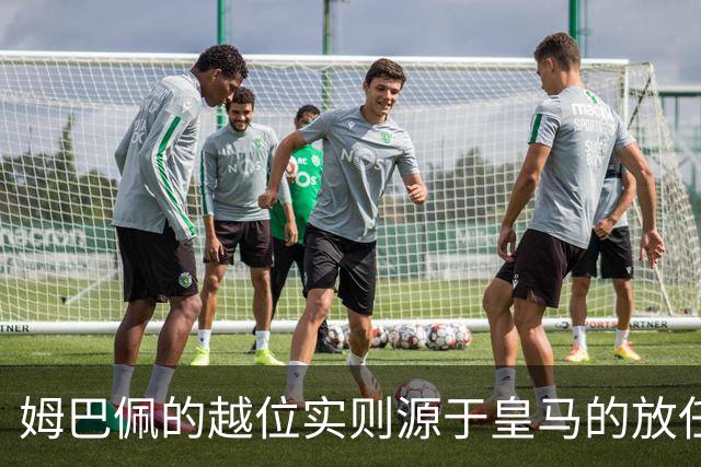 姆巴佩的越位实则源于皇马的放任：短短2年4闯红线 0次是真的道歉