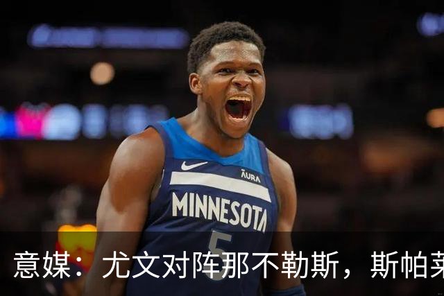 意媒：尤文对阵那不勒斯，斯帕莱蒂准备变阵3-5-1-1