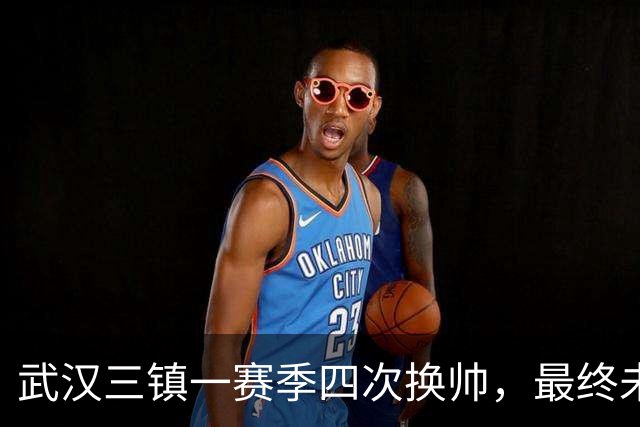 武汉三镇一赛季四次换帅，最终未能保级提前一轮降至中甲