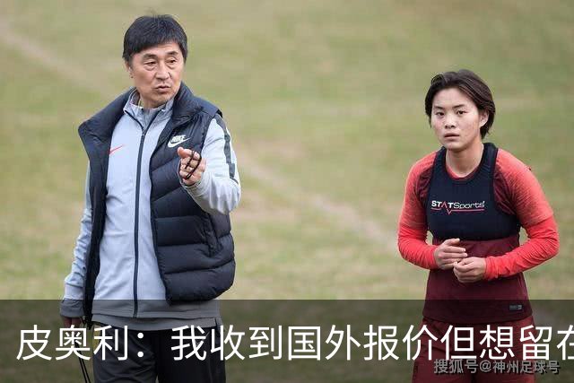 皮奥利：我收到国外报价但想留在意大利 我与米兰球员关系很融洽