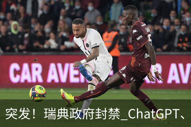 突发！瑞典政府封禁 ChatGPT、Claude