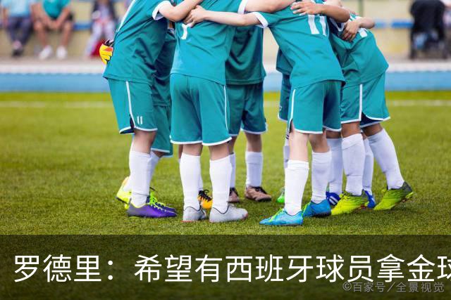 罗德里：希望有西班牙球员拿金球奖；我建议亚马尔享受今晚