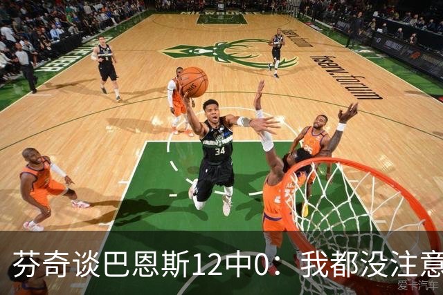 芬奇谈巴恩斯12中0：我都没注意到这事