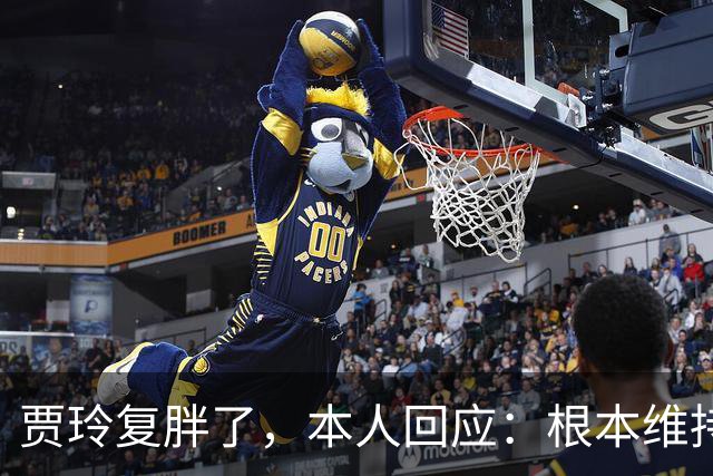 贾玲复胖了，本人回应：根本维持不住，体重弹一弹，观众也好适应