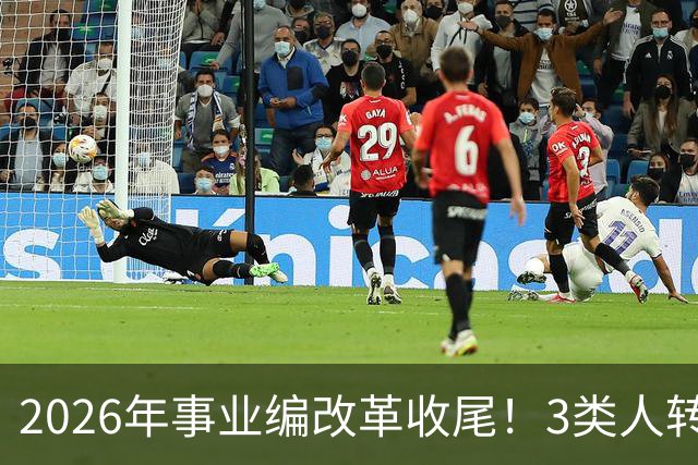 2026年事业编改革收尾！3类人转公务员，4类人转合同工或取消岗位
