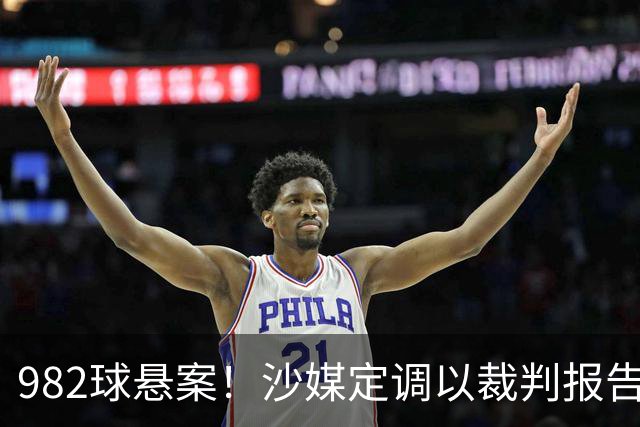 982球悬案！沙媒定调以裁判报告为准，沙特联官网射手榜仍少算1球